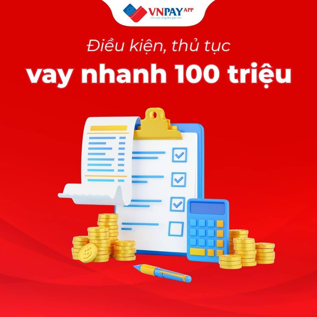 Tổng hợp các thông tin cần biết về vay nhanh 100 triệu đồng - Phương thức, điều kiện và hồ sơ vay