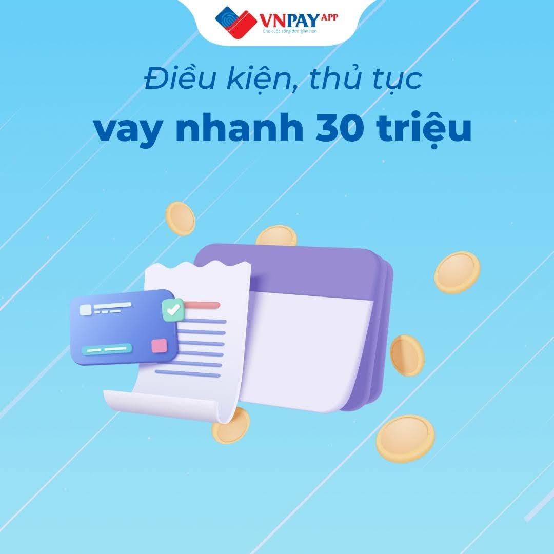 Tiếp cận nguồn vốn nhanh chóng, thủ tục đơn giản với giải pháp Vay nhanh 30 triệu trên Ứng dụng VNPAY