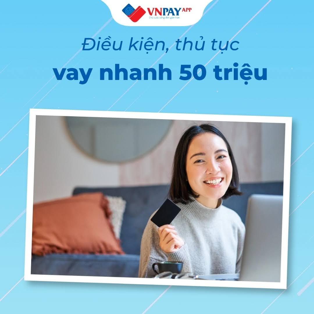 Vay nhanh 50 triệu đồng trên Ứng dụng VNPAY với hồ sơ đơn giản, giải ngân nhanh chóng