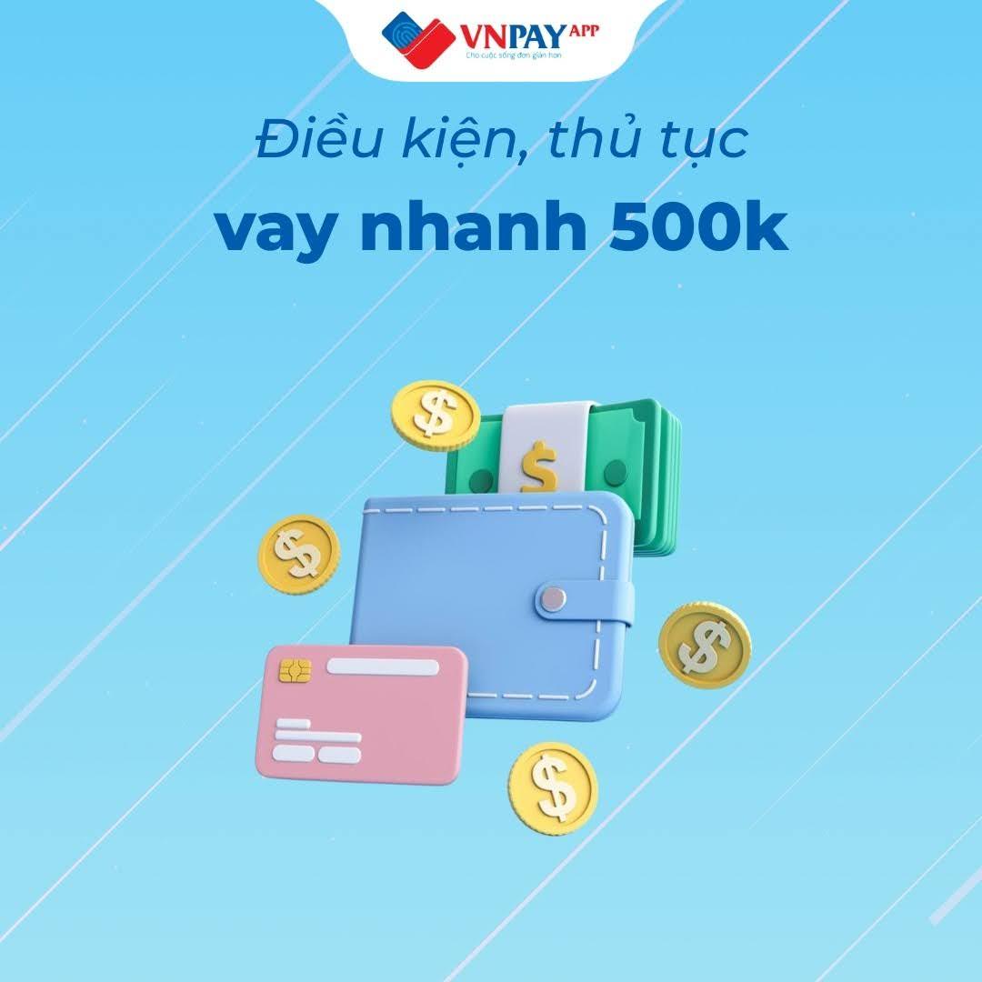 Vay nhanh 500k trên Ứng dụng VNPAY - Giải pháp tiện lợi cho nhu cầu chi tiêu ngắn hạn
