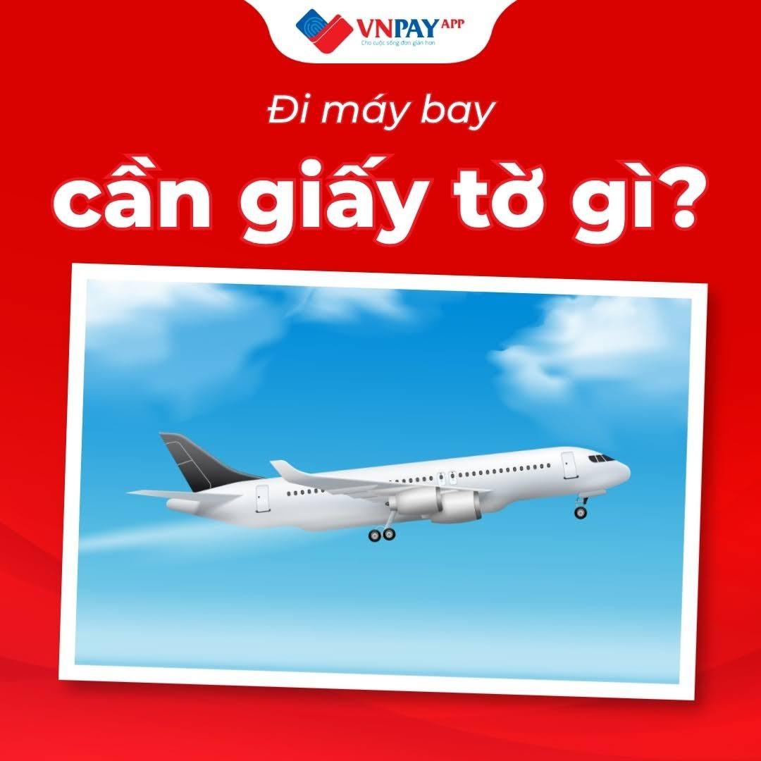 Đi máy bay cần giấy tờ gì? Cập nhật quy định mới nhất hành khách cần nắm