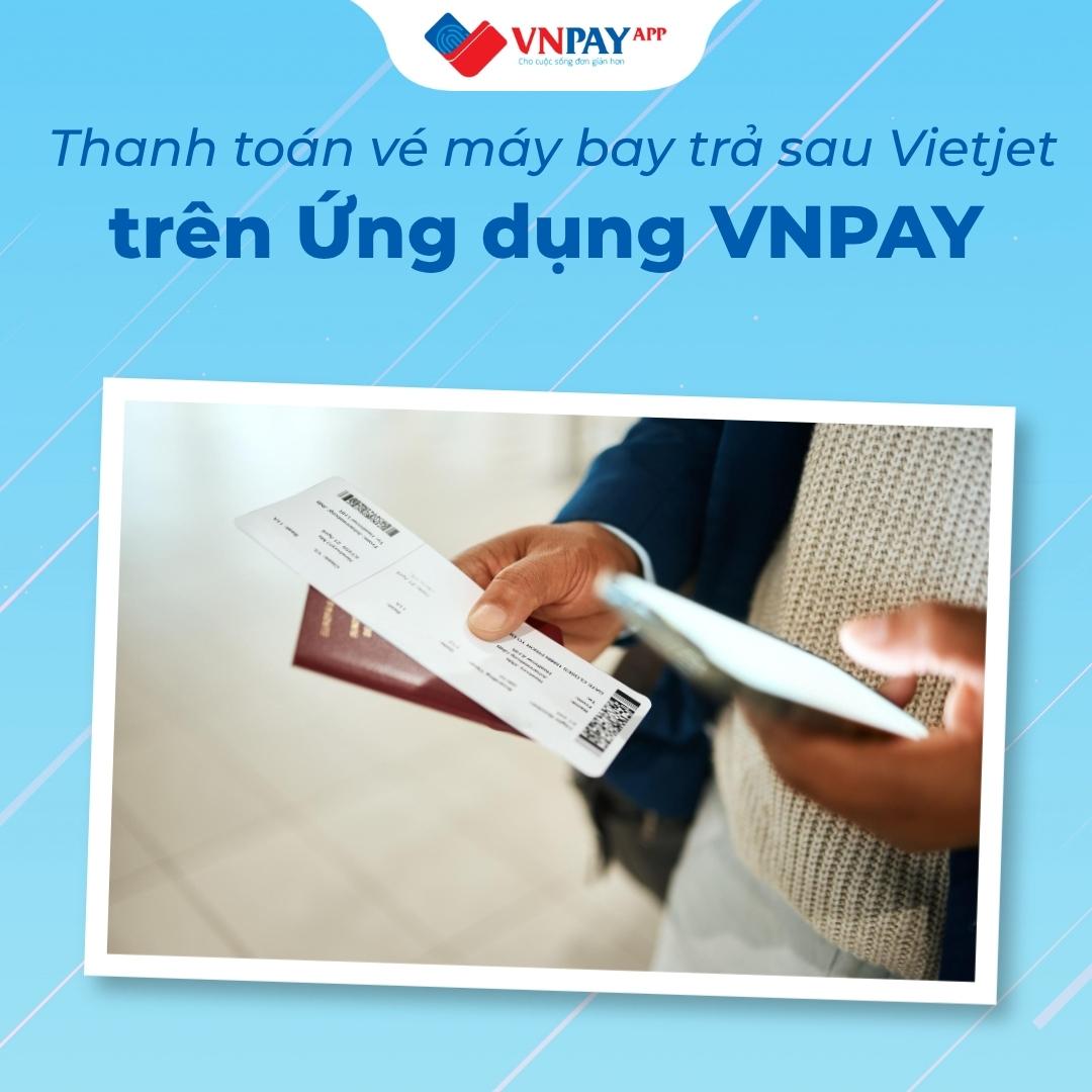 Cách thanh toán vé máy bay trả sau Vietjet trên Ứng dụng VNPAY