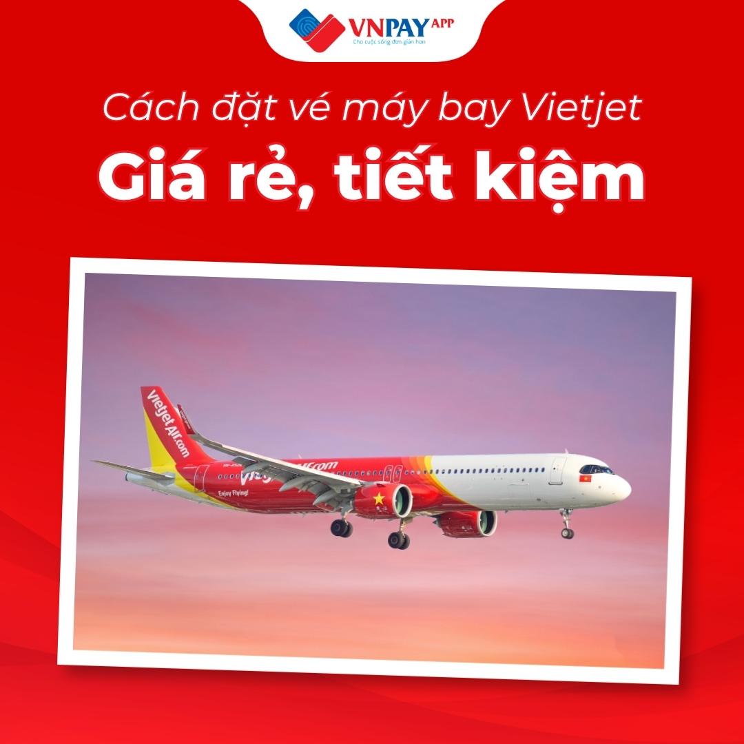 Top 9 cách đặt vé máy bay Vietjet rẻ, tiết kiệm chi phí